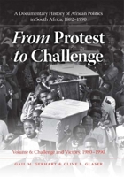 From Protest to Challenge, Volume 6: A Documentary History of African Politics in South Africa, 1882-1990, Challenge and Victory, 1980-1990 0253354226 Book Cover