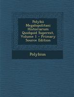 Polybii Megalopolitani Historiarum Quidquid Superest, Volume 1 - Primary Source Edition 1022465724 Book Cover