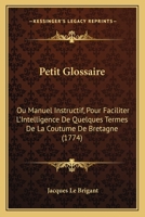Petit glossaire ou Manuel instructif pour faciliter l'intelligence de quelques termes de la coutume 1165471434 Book Cover