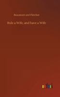 Rule a Wife and Have a Wife: A Play. by Beaumont and Fletcher, Altered and Adapted to the Present Stage by E. Ranger 127612497X Book Cover