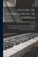 History of Church Music in America: Treating of Its Peculiarities at Different Periods; Its Legitimate Use and Its Abuse, With Criticisms, Cursory Rem 1017619395 Book Cover