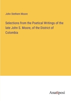 Selections from the Poetical Writings of the late John S. Moore, of the District of Colombia 3382328526 Book Cover