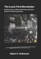 The Local-First Revolution: Building Instant, Offline-Ready Apps with Sync Engines and Distributed Data. B0H2L5FJ2V Book Cover
