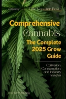 Comprehensive Cannabis: The complete Grow Guide for 2025: Cultivation, Consumption, and Industry Insights B0DSQ3VS9L Book Cover