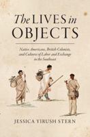 The Lives in Objects: Native Americans, British Colonists, and Cultures of Labor and Exchange in the Southeast 1469631482 Book Cover
