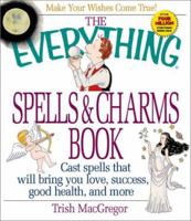 The Everything Spells & Charms Book: Cast Spells That Will Bring You Love, Success, Good Health, and More (Everything Series) 1580625320 Book Cover