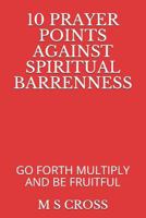 10 PRAYER POINTS AGAINST SPIRITUAL BARRENNESS: GO FORTH MULTIPLY AND BE FRUITFUL 1729460631 Book Cover