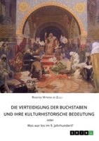Die Verteidigung der Buchstaben und ihre kulturhistorische Bedeutung ODER Was war los im 9. Jahrhundert?: Kulturwissenschaftliche Textanalyse (German Edition) 334609779X Book Cover