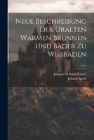 Neue Beschreibung Der Uralten Warmen Brunnen Und Bäder Zu Wißbaden 1022262238 Book Cover