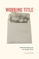 Working Title: Media Packaging and the Margins of Art 0520428315 Book Cover