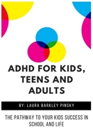 ADHD for Kids, Teens and Adults: The Pathway to Your kids Success in School and Life 1685220053 Book Cover