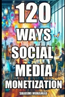 120 WAYS SOCIAL MEDIA MONETIZATION B0FKM5PWZF Book Cover