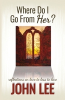 Where Do I Go from Her? : A Journey from Love to Loss to Love 173264859X Book Cover