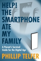 Help! The Smartphone Ate My Family: A Parent's Survival Guide for the Digital Age B0FNDG7G4J Book Cover