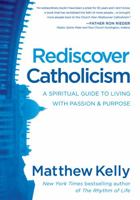 Rediscover Catholicism: A Spiritual Guide to Living with Passion & Purpose 1929266081 Book Cover