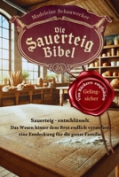 Die Sauerteig Bibel: Sauerteig - entschlüsselt. Das Wesen hinter dem Brot endlich verstehen, eine Entdeckung für die ganze Familie. Vom Anfänger zum P 3982692814 Book Cover