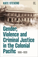 Gender, Violence and Criminal Justice in the Colonial Pacific: 1880-1920 1350275557 Book Cover