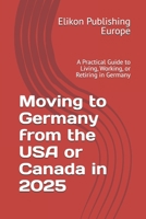 Moving to Germany from the USA or Canada in 2025: A Practical Guide to Living, Working, or Retiring in Germany B0FFBMWPY6 Book Cover