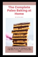 The Complete Paleo Baking at Home: Ultіmаtе Rеcipes fоr Dеlісіоuѕ Grаіn-Frее Bаrѕ, Cookies, Cakes, Breads аnd Mоrе B098GSRPZ9 Book Cover