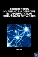 Architecting Invariance: A Deep Dive into Permutation Equivariant Networks 3384262166 Book Cover