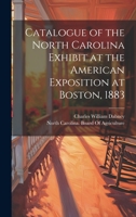 Catalogue of the North Carolina Exhibit at the American Exposition at Boston, 1883 1020336641 Book Cover