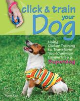Click & Train Your Dog: Using Clicker Training to Transform Your Common Canine into a Superdog 0793806224 Book Cover
