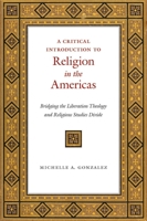 A Critical Introduction to Religion in the Americas: Bridging the Liberation Theology and Religious Studies Divide 147980097X Book Cover