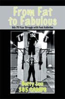 From Fat to Fabulous: My 70 Year Struggle with Food Addiction 1543429386 Book Cover