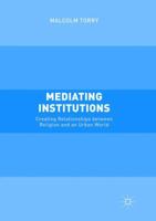 Mediating Institutions: Creating Relationships Between Religion and an Urban World 1349949124 Book Cover