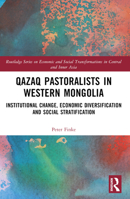 Qazaq Pastoralists in Western Mongolia: Institutional Change, Economic Diversification and Social Stratification 0367709562 Book Cover