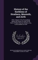 History of the Earldoms of Strathern, Monteith, and Airth, With a Report of the Proceedings Before the House of Lords, on the Claim of Robert Barclay Allardice, Esq. to the Earldom of Airth 1016598483 Book Cover
