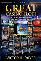 Great Casino Slots - Volume 4: The Latest, Hottest, Newest and Best Casino Games! 1974663892 Book Cover