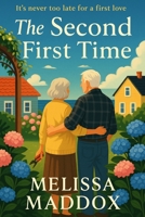 The Second First Time: It's Never Too Late For A First Love: A Feel-Good Later-in-Life Romantic Comedy About Second Chances and Unexpected Love B0FN7JTXCX Book Cover