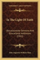 In The Light Of Faith: Baccalaureate Sermons And Educational Addresses 1165485109 Book Cover