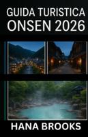 GUIDA TURISTICA ONSEN 2026: Una guida completa alle sorgenti termali, ai ryokan, ai cibi locali, ai luoghi di relax e alle avventure culturali negli onsen del Giappone - Edizione 2026 B0G35RFKYR Book Cover