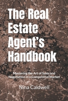 The Real Estate Agent’s Handbook: Mastering the Art of Sales and Negotiation in a Competitive Market B0DJD88KX8 Book Cover