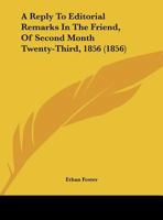 A Reply To Editorial Remarks In The Friend, Of Second Month Twenty-Third, 1856 1169388329 Book Cover