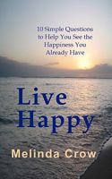 Live Happy: 10 Simple Questions To Help You See the Happiness You Already Have 1456327321 Book Cover