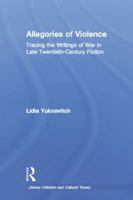 Allegories of Violence: Tracing the Writing of War in Late Twentieth-Century Fiction (Literary Criticism and Cultural Theory.) 0415866782 Book Cover