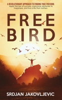 Free Bird: A Revolutionary Approach to True Freedom. Apply the Law of Success, Overcome Obstacles to Happiness, and Live a Life That Matters. B091F5QH2S Book Cover