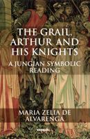 The Grail, Arthur and His Knights: A Symbolic Jungian Reading 1780491417 Book Cover
