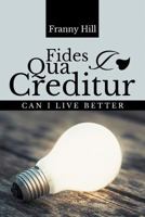 Fides Qua Creditur: Can I Live Better 1496950917 Book Cover