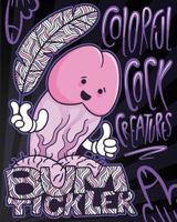 Colorful Cock Creatures: A Cock Coloring Book of Funny Penis Euphemisms Brought to Life! 1546852824 Book Cover