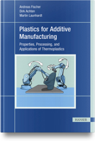 Plastics for Additive Manufacturing : Properties, Processing, and Applications of Thermoplastics 1569902291 Book Cover