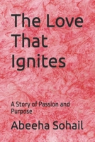 The Love That Ignites: A Story of Passion and Purpose B0BVNVM133 Book Cover