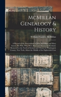 McMillan Genealogy & History; a Record of the Descendants of John McMillan and Mary Arnott, his Wife, who Were Born and Married in Scotland, Removed ... York, About the Middle of the Eighteenth Cent 1015578861 Book Cover