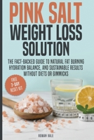 Pink Salt Weight Loss Solution: The Fact-Backed Guide to Natural Fat Burning, Hydration Balance, and Sustainable Results, Without Diets, Gimmicks, or Overhyped Claims B0G5TJPCWW Book Cover