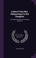 Letters From Mrs. Palmerstone to Her Daughter: Inculcating Morality by Entertaining Narratives 1358610274 Book Cover