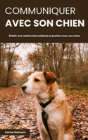 Communiquer avec son chien : Etablir une relation bienveillante et positive avec son chien B0CKS382T8 Book Cover