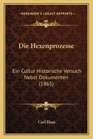 Die Hexenprozesse: Ein Cultur Historische Versuch Nebst Dokumenten (1865) 1161101489 Book Cover